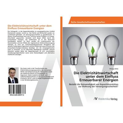 Die Elektrizitätswirtschaft unter dem Einfluss Erneuerbarer Energien, Taschenbuch von Philipp Wille, AV Akademikerverlag, 978-3-639-49977-3