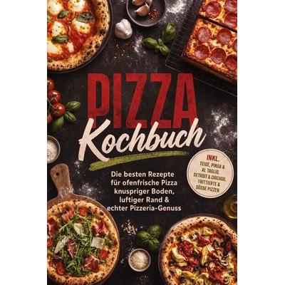 Pizza Kochbuch: Die besten Rezepte für ofenfrische Pizza - knuspriger Boden, luftiger Rand & echter Pizzeria-Genuss - inkl. Teige, Pinsa & Al taglio,