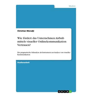 Wie fördert das Unternehmen Airbnb mittels visueller Onlinekommunikation Vertrauen?, Taschenbuch von Christian Meradji, GRIN, 978-3-668-94967-6
