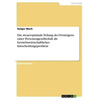 Die steueroptimale Teilung des Vermögens einer Personengesellschaft als betriebswirtschaftliches Entscheidungsproblem, Taschenbuch von Holger Mach,