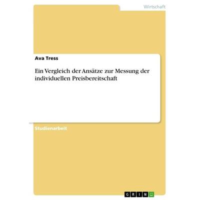 Ein Vergleich der Ansätze zur Messung der individuellen Preisbereitschaft, Taschenbuch von Ava Tress, GRIN, 978-3-668-26209-6