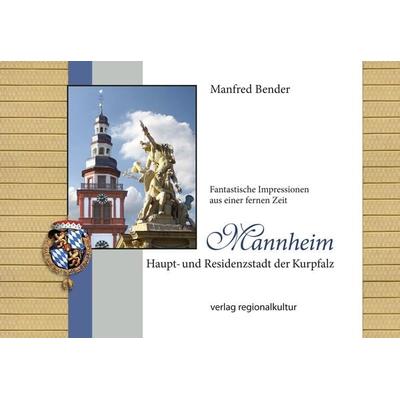 Mannheim. Haupt- und Residenzstadt der Kurpfalz, Taschenbuch von Manfred Bender, Verlag regionalkultur, 978-3-95505-317-8