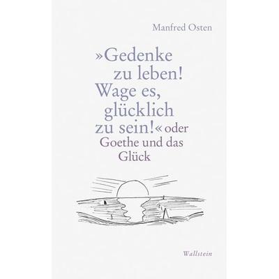 »Gedenke zu leben! Wage es, glücklich zu sein!«, Taschenbuch von Manfred Osten, Wallstein Verlag