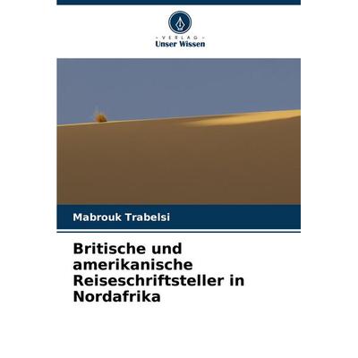 Britische und amerikanische Reiseschriftsteller in Nordafrika, Taschenbuch von Mabrouk Trabelsi, Verlag Unser Wissen, 978-620-8-64510-6