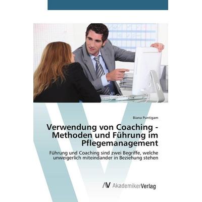 Verwendung von Coaching - Methoden und Führung im Pflegemanagement, Taschenbuch von Biana Puntigam, AV Akademikerverlag, 978-3-639-79233-1