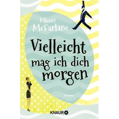 Vielleicht mag ich dich morgen, Taschenbuch von Mhairi McFarlane, Knaur Taschenbuch, 978-3-426-51647-8