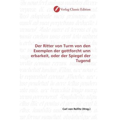 Der Ritter von Turm von den Exemplen der gottforcht unn erbarkeit, oder der Spiegel der Tugend, Taschenbuch von , Verlag Classic Edition,
