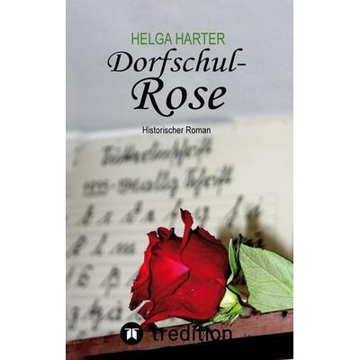 Dorfschul Rose - Eine erstaunlich glückliche Geschichte mitten in Krieg und Vertreibung, Taschenbuch von Helga Harter, Tredition, 978-3-347-54462-8
