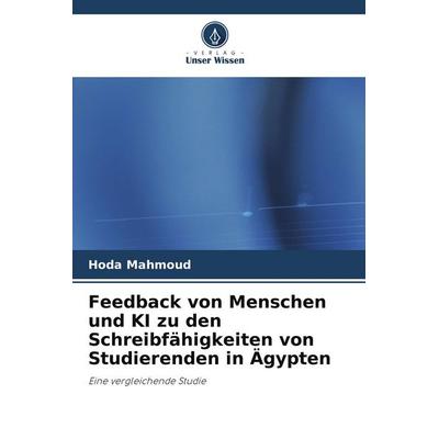 Feedback von Menschen und KI zu den Schreibfähigkeiten von Studierenden in Ägypten, Taschenbuch von Hoda Mahmoud, Verlag Unser Wissen,