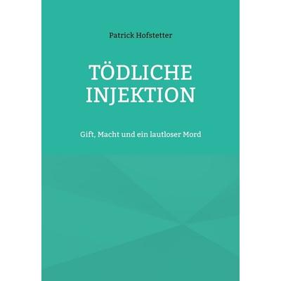 Tödliche Injektion, Taschenbuch von Patrick Hofstetter, BoD – Books on Demand, 978-3-695-17904-6