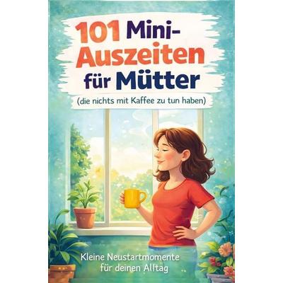 101 Mini Auszeiten für Mütter (die nichts mit Kaffee zu tun haben), Taschenbuch von Carla Klartext, Bookmundo, 978-94-038-6844-8