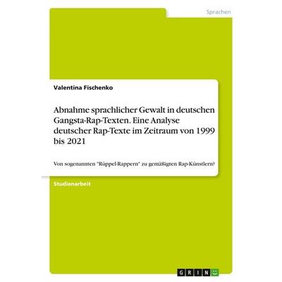 Abnahme sprachlicher Gewalt in deutschen Gangsta-Rap-Texten. Eine Analyse deutscher Rap-Texte im Zeitraum von 1999 bis 2021, Taschenbuch von Valentina
