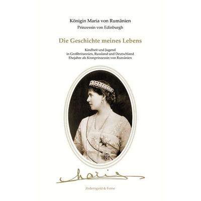 Die Geschichte meines Lebens, Taschenbuch von Maria Königin Rumänien, Zederngold & Ferne Verlag GmbH, 978-3-692-31006-0