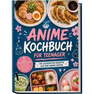 Anime Kochbuch für Teenager: Die leckersten Rezepte aus der Anime-Küche – easy, schnell & günstig – inkl. Ramen, Bento für die Schule, Gyoza, Drinks &