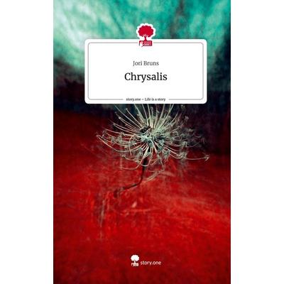 Chrysalis. Life is a Story - story.one, Gebundene Ausgabe von Jori Bruns, Story.one publishing, 978-3-7108-8894-6