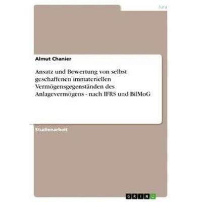 Ansatz und Bewertung von selbst geschaffenen immateriellen Vermögensgegenständen des Anlagevermögens - nach IFRS und BilMoG, Taschenbuch von Almut