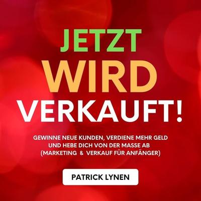 Jetzt wird verkauft! Marketing & Verkauf für Anfänger - Patrick Lynen, Audio, 4066338404138