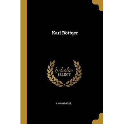 Karl Röttger, Taschenbuch von Anonymous, Creative Media Partners, LLC, 978-0-530-10535-2