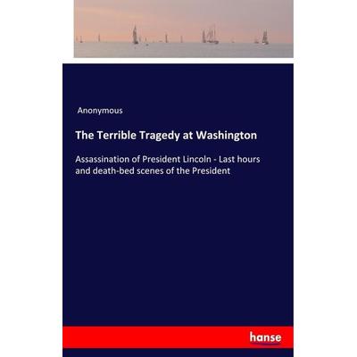 The Terrible Tragedy at Washington, Taschenbuch von Anonymous, Hansebooks, 978-3-337-84994-8