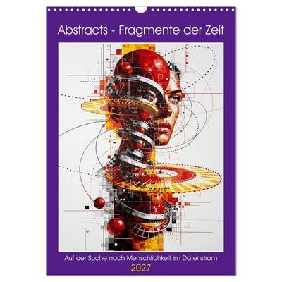 Abstracts - Fragmente der Zeit - Auf der Suche nach Menschlichkeit im Datenstrom (Wandkalender 2027 DIN A3 hoch), CALVENDO Monatskalender