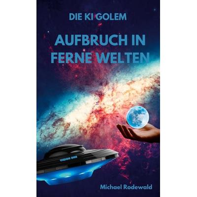 Die KI Golem - Aufbruch in ferne Welten, Taschenbuch von Michael Rodewald, BoD – Books on Demand, 978-3-7526-8979-2