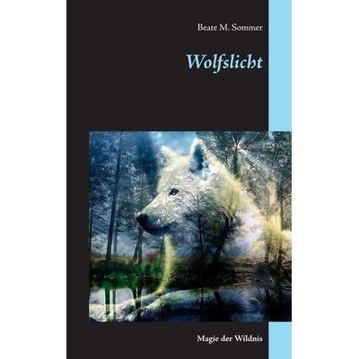 Wolfslicht, Taschenbuch von Beate M. Sommer, BoD – Books on Demand, 978-3-8334-1636-1