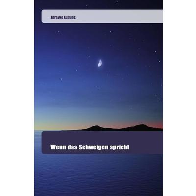 Wenn das Schweigen spricht, Taschenbuch von Zdravko Luburic, Goldene Rakete, 978-620-2-44519-1