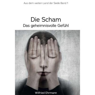 Die Scham, das geheimnisvolle Gefühl, Gebundene Ausgabe von Wilfried Ehrmann, Tredition, 978-3-347-10607-9