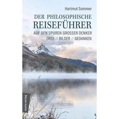 Der philosophische Reiseführer, Taschenbuch von Hartmut Sommer, Marix Verlag ein Imprint von Verlagshaus Römerweg, 978-3-7374-1103-5