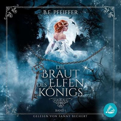 Die Braut des Elfenkönigs - Band 1: Gefühlvolle Romantasy im Reich des Elfenkönigs - B.E. Pfeiffer, Audio, 4066339951556