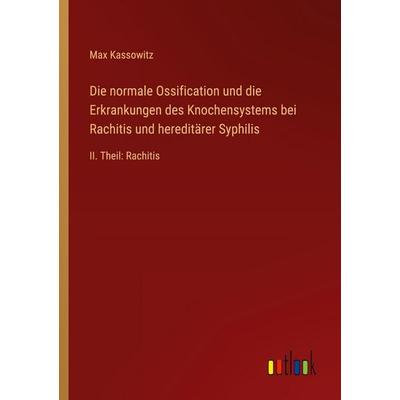 Die normale Ossification und die Erkrankungen des Knochensystems bei Rachitis und hereditärer Syphilis, Taschenbuch von Max Kassowitz, Outlook,