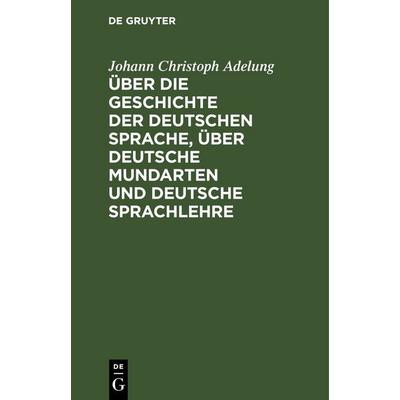 Über die Geschichte der deutschen Sprache, über deutsche Mundarten und deutsche Sprachlehre, Gebundene Ausgabe von Johann Christoph Adelung, De