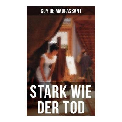 Stark wie der Tod, Taschenbuch von Guy de Maupassant, Musaicum Books, 978-80-272-5198-8
