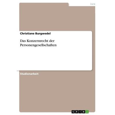 Das Konzernrecht der Personengesellschaften, Taschenbuch von Christiane Burgwedel, GRIN, 978-3-668-23416-1