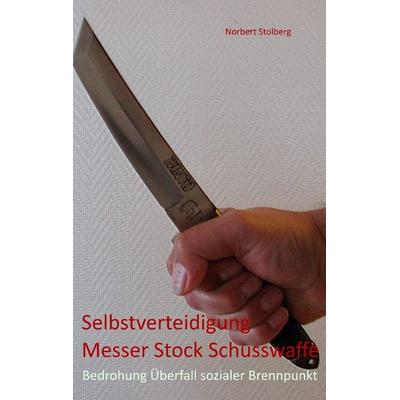 Selbstverteidigung gegen Messer Stock Schusswaffe, Taschenbuch von Norbert Stolberg, BoD – Books on Demand, 978-3-7392-0351-5