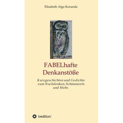 FABELhafte Denkanstöße, Gebundene Ausgabe von Elisabeth Alge-Koranda, Tredition, 978-3-7439-0568-9
