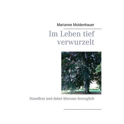 Im Leben tief verwurzelt, Gebundene Ausgabe von Marianne Moldenhauer, BoD – Books on Demand, 978-3-8370-1543-0