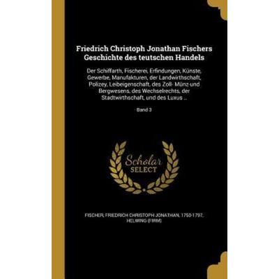 Friedrich Christoph Jonathan Fischers Geschichte des teutschen Handels, Gebundene Ausgabe von , Creative Media Partners, LLC, 978-1-362-08743-4