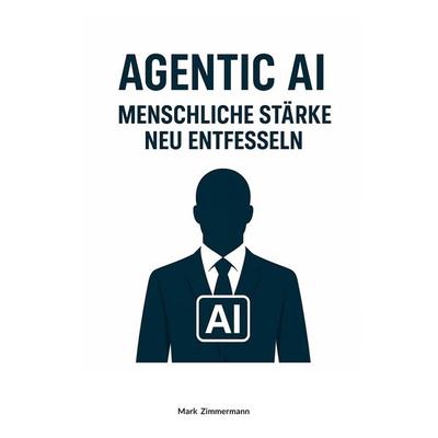 Agentic AI, Taschenbuch von Mark Zimmermann, BoD – Books on Demand, 978-3-8482-0467-0