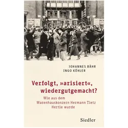 Verfolgt, „arisiert“, wiedergutgemacht?, Sachbücher von Johannes Bähr, Ingo Köhler
