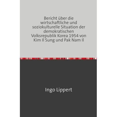 Bericht über die wirtschaftliche und soziokulturelle Situation der demokratischen Volksrepublik Korea 1954 von Kim Il Sung und Pak Nam Il, Taschenbuch