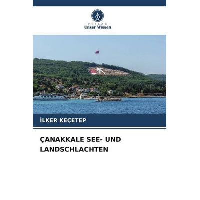 Çanakkale See- und Landschlachten, Taschenbuch von ¿Lker Keçetep, Verlag Unser Wissen, 978-620-6-47677-1