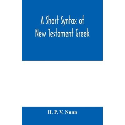 A short syntax of New Testament Greek, Taschenbuch von H. P. V. Nunn, Alpha Editions, 978-93-5397-915-7