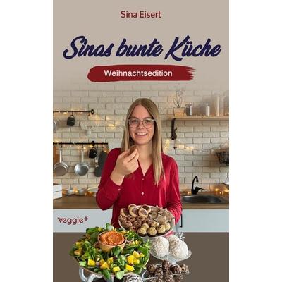 Sinas bunte Küche - vegan und zuckerfrei (Weihnachtsedition), Taschenbuch von Sina Eisert, Veggie +, 978-3-692-64089-1