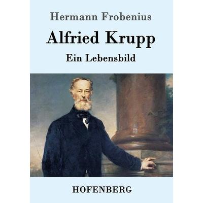 Alfried Krupp, Taschenbuch von Hermann Frobenius, Hofenberg, 978-3-8430-1406-9