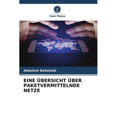 EINE ÜBERSICHT ÜBER PAKETVERMITTELNDE NETZE, Taschenbuch von Abdullah Bahattab, Verlag Unser Wissen, 978-620-4-81164-2