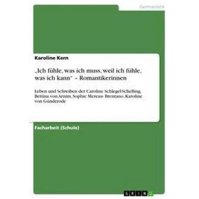 'Ich fühle, was ich muss, weil ich fühle, was ich kann' - Romantikerinnen, Taschenbuch von Karoline Kern, GRIN, 978-3-656-22061-9