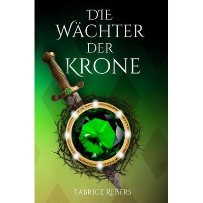 Die Wächter der Krone, Taschenbuch von Fabrice Rebers, Tredition, 978-3-384-36243-8