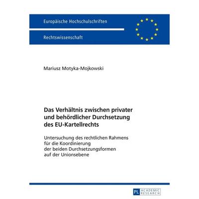 Das Verhältnis zwischen privater und behördlicher Durchsetzung des EU-Kartellrechts, Taschenbuch von Mariusz Motyka-Mojkowski, Peter Lang GmbH,