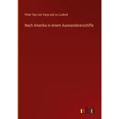 Nach Amerika in einem Auswandererschiffe, Gebundene Ausgabe von Peter Vay Vaya und zu Luskod, Outlook, 978-3-368-27429-0